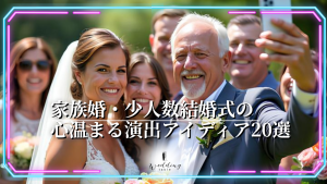 家族婚・少人数結婚式をもっと感動的に!心温まる演出アイディア20選