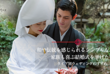 和や伝統を感じられるシンプルな式で、家族も喜ぶ結婚式を挙げたい!【タイプ別ウエディングのすすめ】
