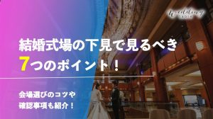 結婚式場下見の7つのポイント！会場選びのコツ・質問内容も紹介